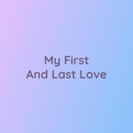 My First And Last Love | Boomplay Music