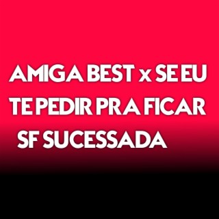 AMIGA BEST X SE EU TE PEDIR PRA FICAR