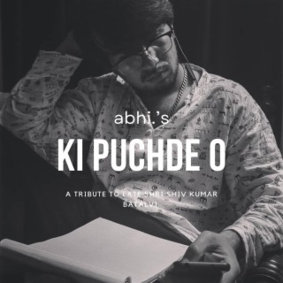 Ki Puchde o (Tribute to Late Shri Shiv Kumar Batalvi) lyrics | Boomplay Music