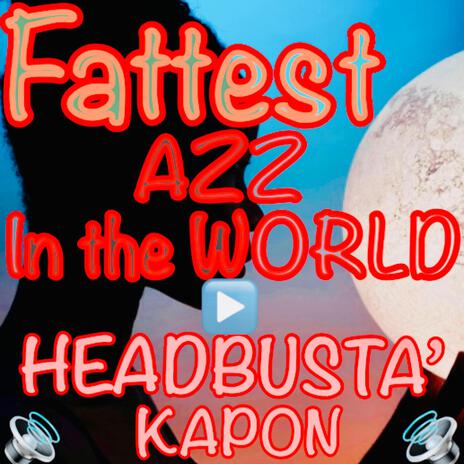 FATTEST AZZ IN THE WORLD | Boomplay Music