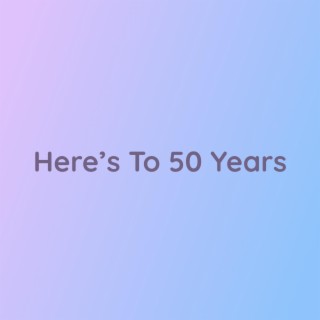 Here's To 50 Years