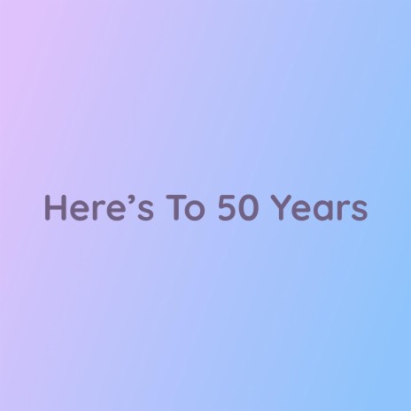 Here's To 50 Years | Boomplay Music