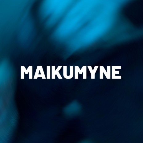 MAIKUMYNE | Boomplay Music