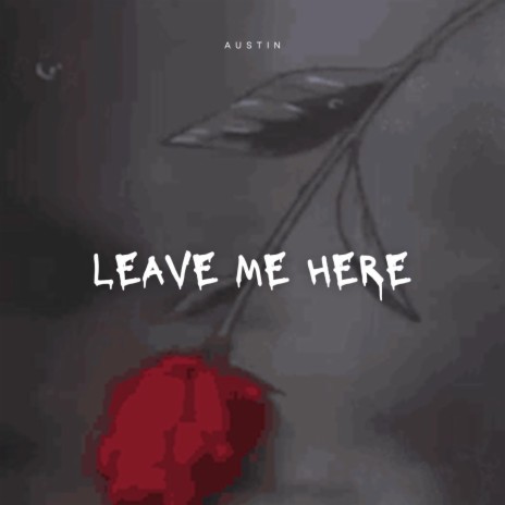 Leave Me Here | Boomplay Music