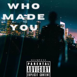 Who Made You