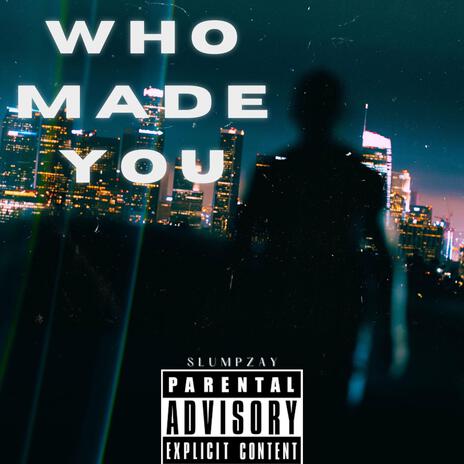 Who Made You | Boomplay Music