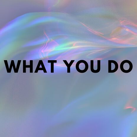 What You Do | Boomplay Music