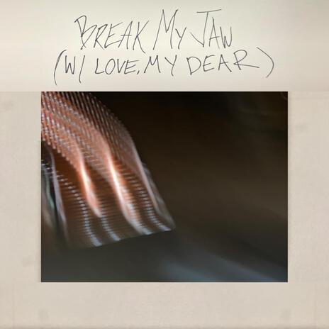 break my jaw (with love, my dear)