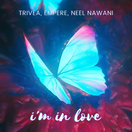 TRIVEA & Empere, Neel Nawani - I'm in love ft. EMPERE & Neel Nawani | Boomplay Music