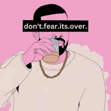 don't.fear.its.over. | Boomplay Music