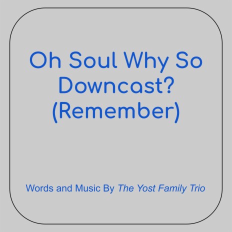 Oh Soul Why So Downcast? (Remember)