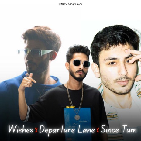 Wishes X Departure Lane X Since Tum ft. HARRY & CASHAVV | Boomplay Music