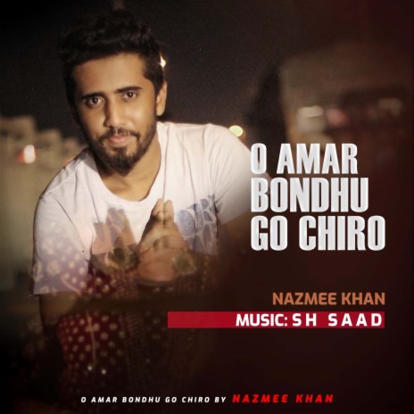 O Amar Bondhu Go Chiro ft. Nazmee Khan | Boomplay Music