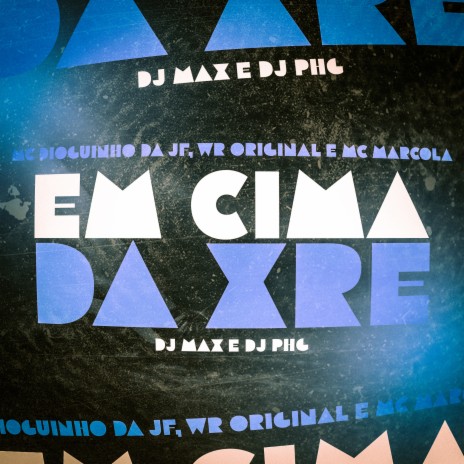 Em Cima Da XRE ft. WR Original, Maax Deejay, Mc Marcola & DJ PHG | Boomplay Music