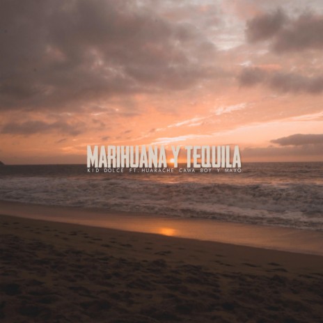 Marihuana y Tequila ft. Kid Dolce & Huarache | Boomplay Music