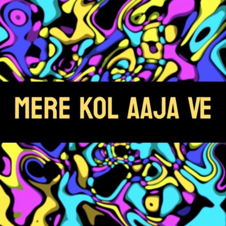 Mere Kol Aaja Ve | Boomplay Music