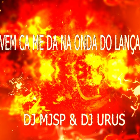 VEM CA ME DA NA ONDA DO LANÇA ft. Dj Urus | Boomplay Music