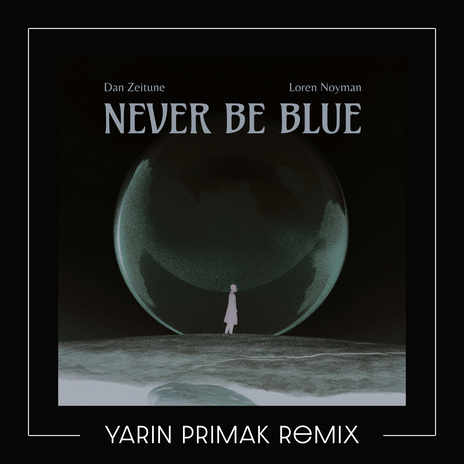 Never Be Blue - Yarin Primak Remix ft. Dan Zeitune & Loren Noyman | Boomplay Music