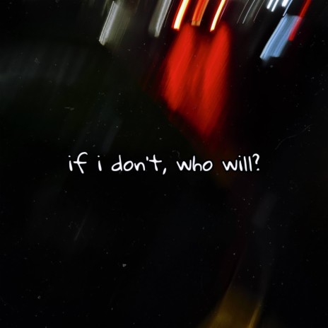 if i don't, who will?