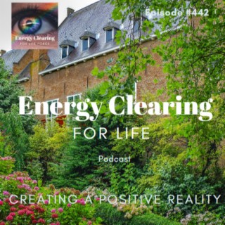 Energy Clearing for Life Podcast #442 ”Creating a New Reality”