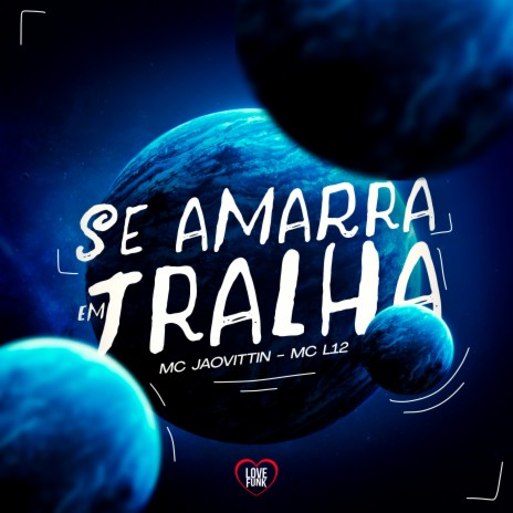 Se Amarra em Tralha ft. Love Funk & MC L12 | Boomplay Music