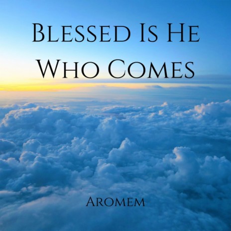 Blessed Is He Who Comes | Boomplay Music