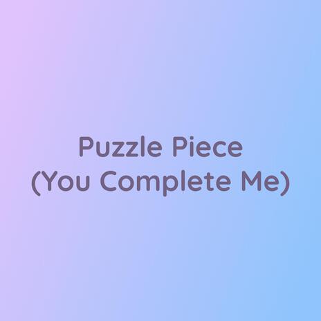 Puzzle Piece (You Complete Me) | Boomplay Music