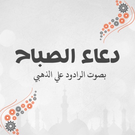 علي الذهبي .دعاء الصباح. اللهم يا من دلع لسان الصباح