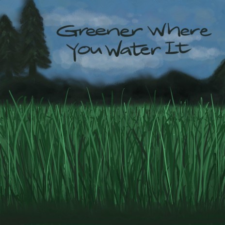 Greener Where You Water It | Boomplay Music