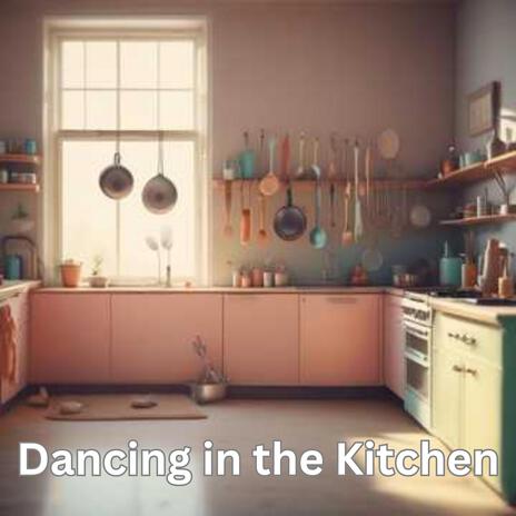 Dancing in the Kitchen | Boomplay Music