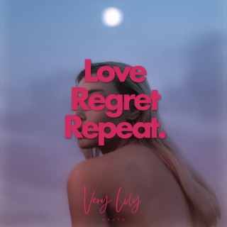 Love Regret Repeat.