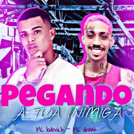 Pegando a Tua Inimiga ft. Mc Lodovick | Boomplay Music