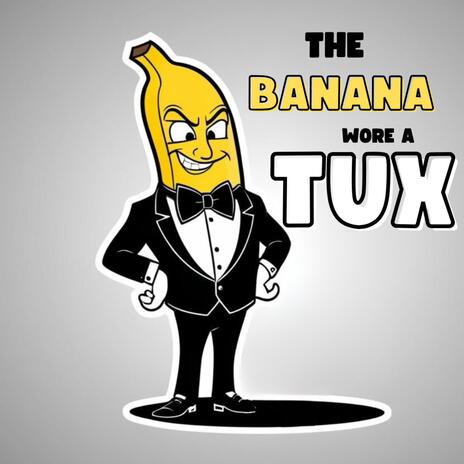 The Banana Wore a Tux | Boomplay Music