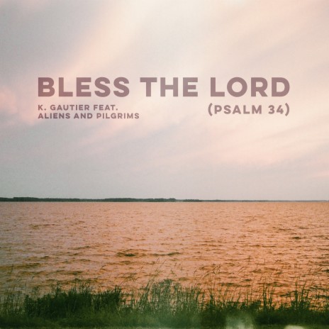 Bless the Lord (Psalm 34) ft. Aliens and Pilgrims | Boomplay Music