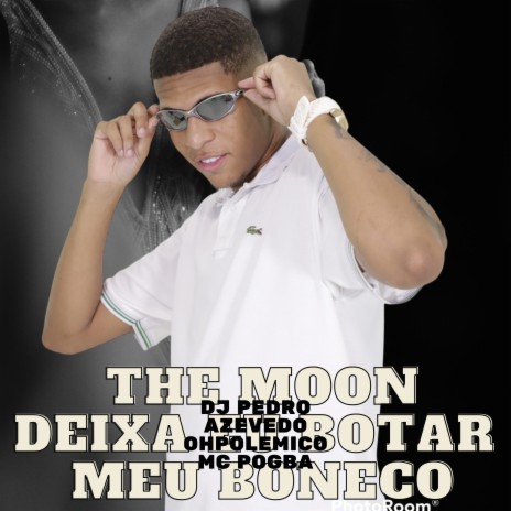 The Moon Deixa Eu Botar Meu Boneco ft. oh polemico & MC POGBA | Boomplay Music