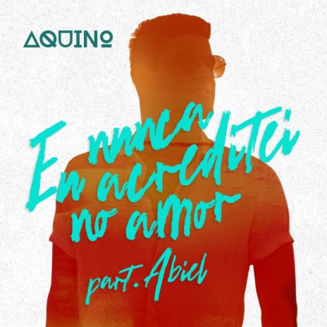 Eu Nunca Acreditei no Amor (feat. Abiel) | Boomplay Music