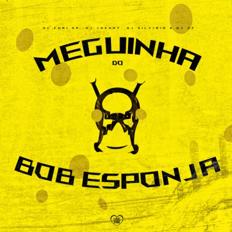 Meguinha do Bob Esponja ft. DJ Silvério, DJ Jhenny & Dj ZF | Boomplay Music