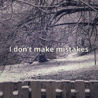 I don't make mistakes