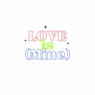 LOVE is (Mine) lyrics | Boomplay Music