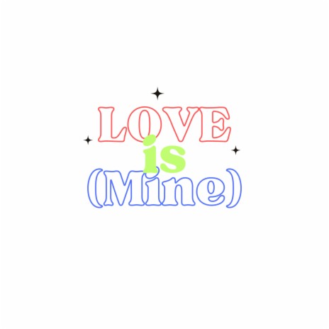 LOVE is (Mine) | Boomplay Music