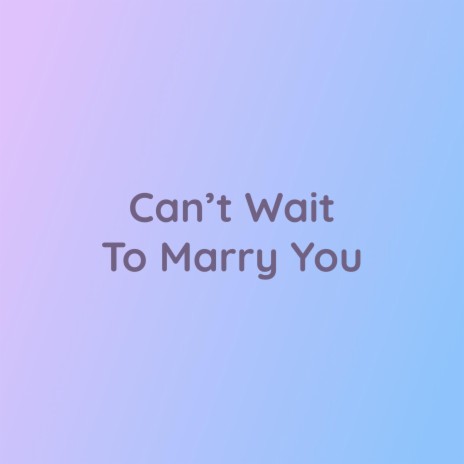 Can't Wait To Marry You | Boomplay Music
