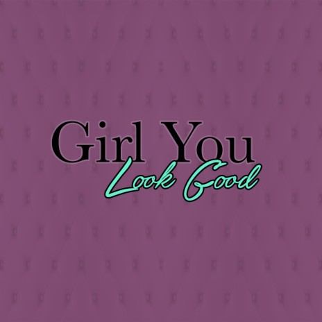 Girl You Look Good | Boomplay Music