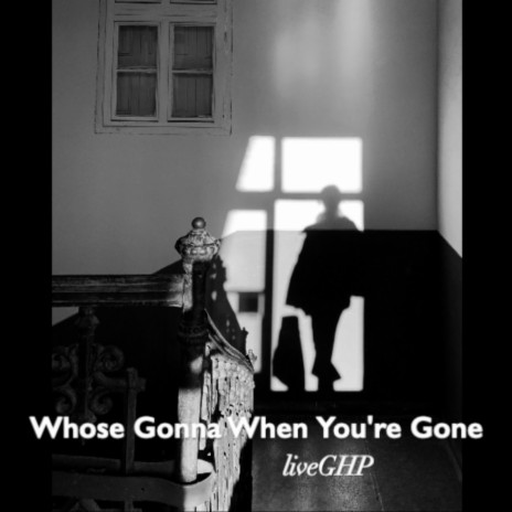 Whose Gonna When You're Gone