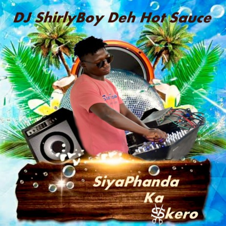 SiyaPhanda Ka Skero ft. DJ ShirlyBoy Deh Hot Sauce, DJ AmaPiano & Mr TriggerMan | Boomplay Music