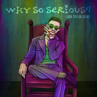 Why So Serious? (Ash Taylor Remix) lyrics | Boomplay Music