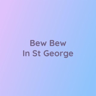 Bew Bew In St George