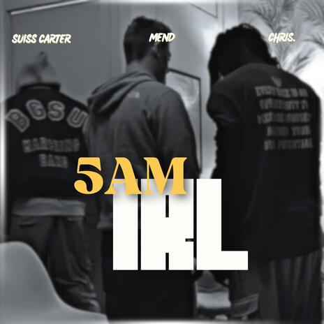 5AM IRL ft. Mend & Suiss Carter