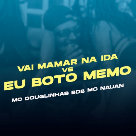 Vai Mamar na ida VS Eu Fodo Memo ft. Mc Nauan | Boomplay Music
