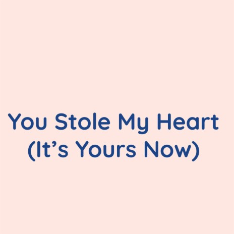 You Stole My Heart (It's Yours Now) | Boomplay Music