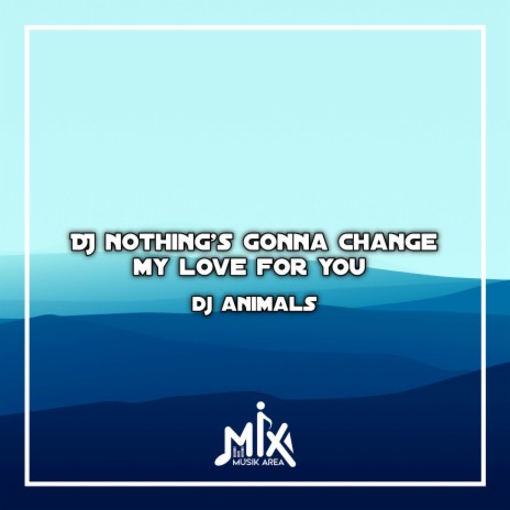 DJ Nothing's Gonna Change My Love For You | Boomplay Music